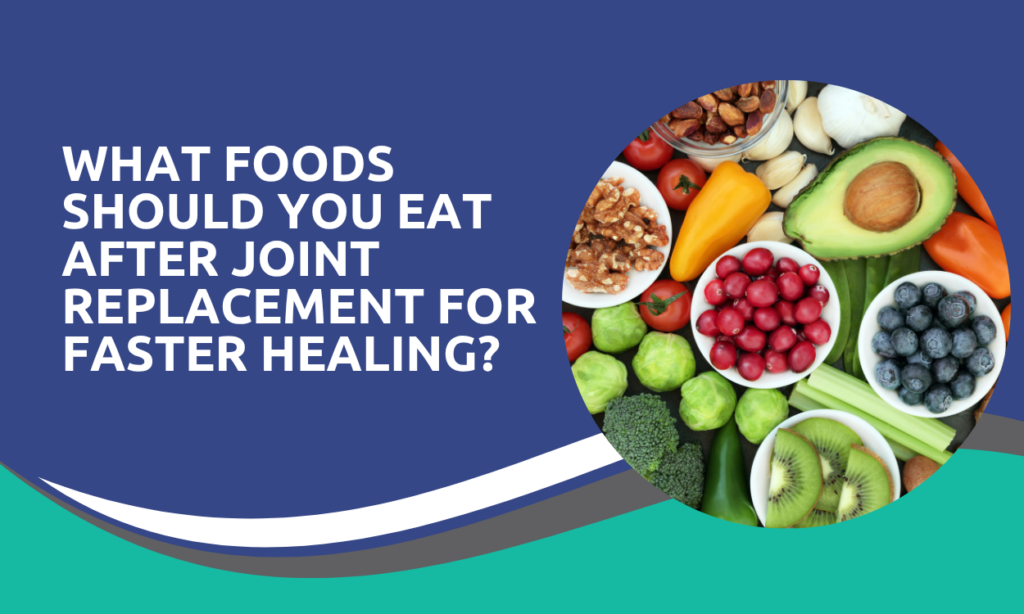 What Foods Should You Eat After Joint Replacement for Faster Healing?