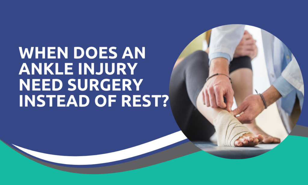 When Does an Ankle Injury Need Surgery Instead of Rest?