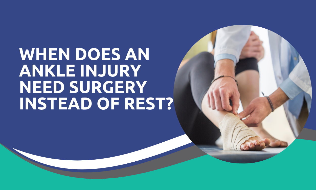 When Does an Ankle Injury Need Surgery Instead of Rest
