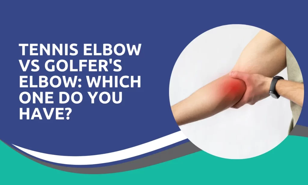 Tennis Elbow vs Golfer’s Elbow: Which One Do You Have?