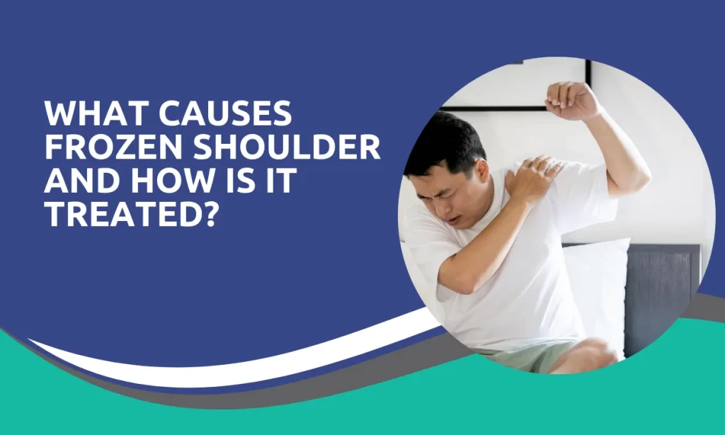 What Causes Frozen Shoulder and How Is It Treated?